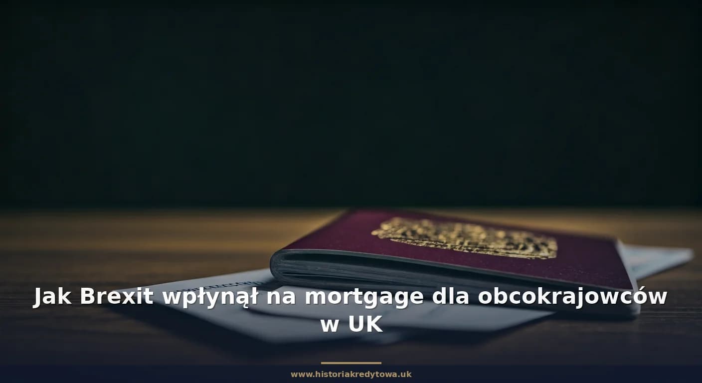 Jak Brexit wpłynął na mortgage dla obcokrajowców w UK