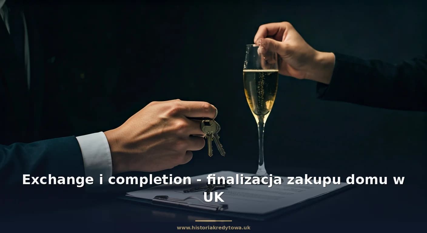 Exchange i completion - finalizacja zakupu domu w UK