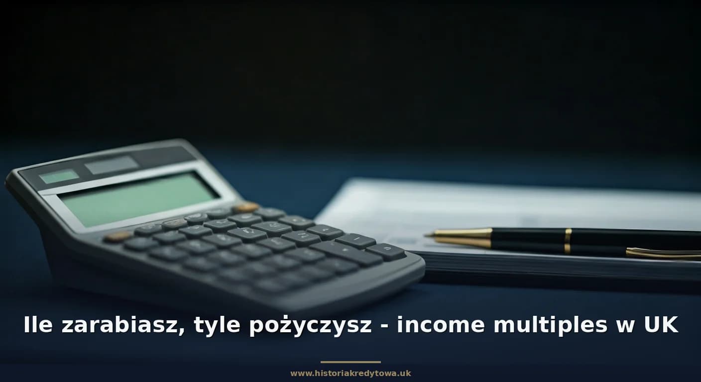 Ile zarabiasz, tyle pożyczysz - income multiples w UK