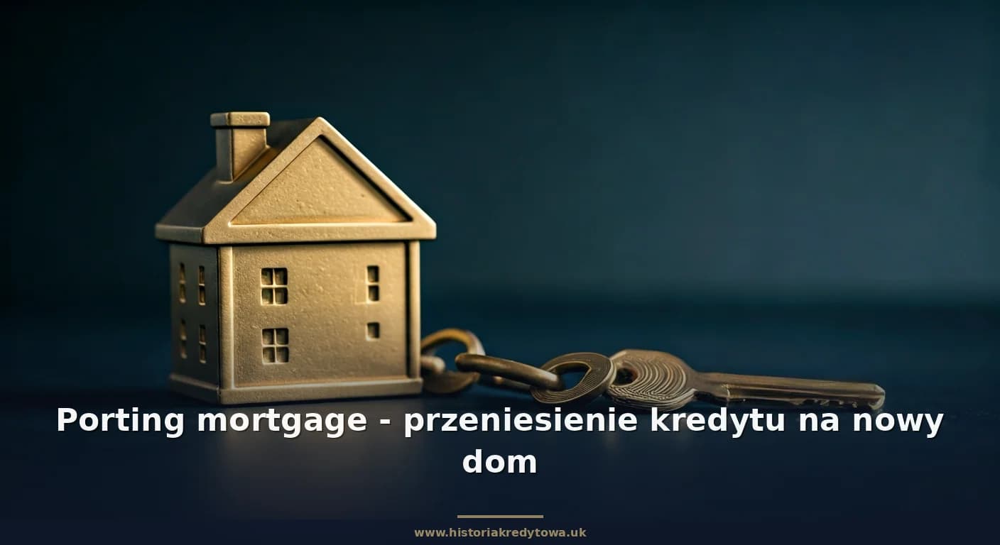 Porting mortgage - przeniesienie kredytu na nowy dom